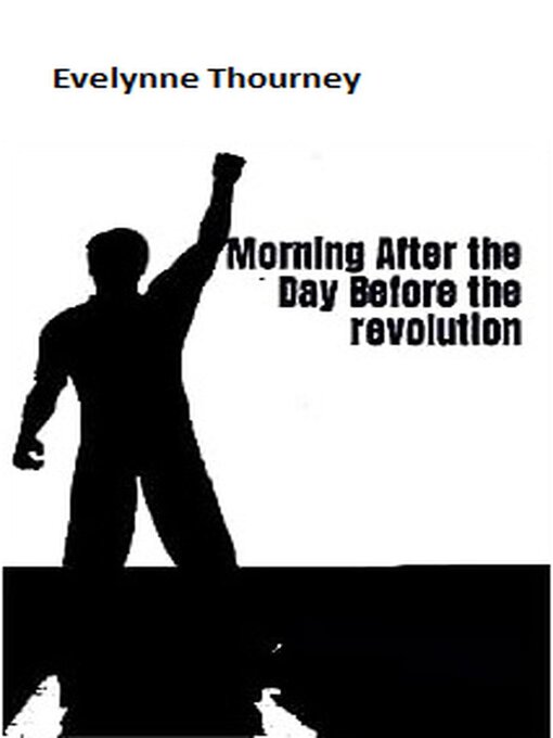 Title details for Morning After the Day Before the Revolution by Evelynne Thourney - Available